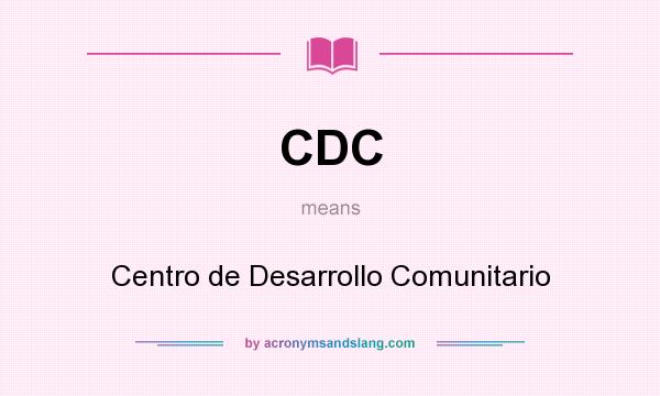 What does CDC mean? It stands for Centro de Desarrollo Comunitario