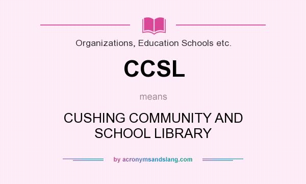 What does CCSL mean? It stands for CUSHING COMMUNITY AND SCHOOL LIBRARY
