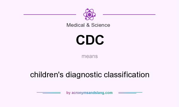 What does CDC mean? It stands for children`s diagnostic classification