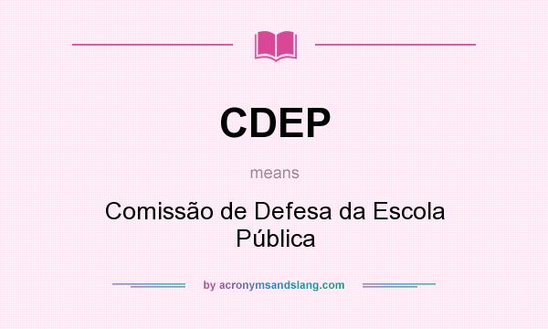 What does CDEP mean? It stands for Comissão de Defesa da Escola Pública