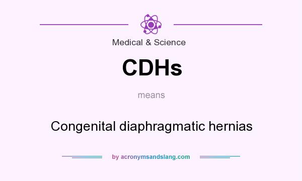 What does CDHs mean? It stands for Congenital diaphragmatic hernias