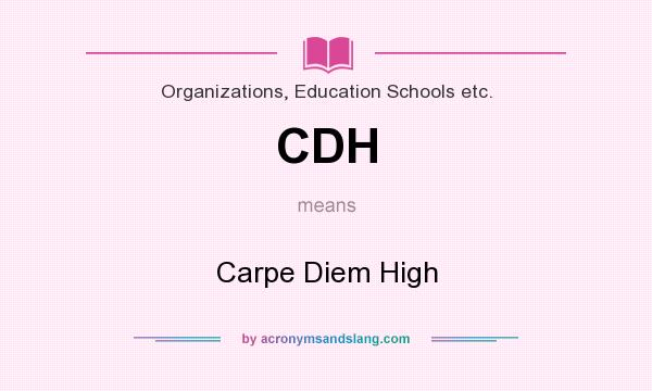 What does CDH mean? It stands for Carpe Diem High