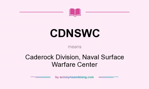 What does CDNSWC mean? It stands for Caderock Division, Naval Surface Warfare Center