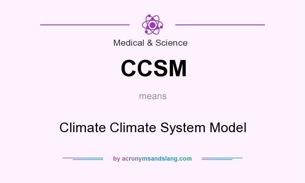What does CCSM mean? It stands for Climate Climate System Model