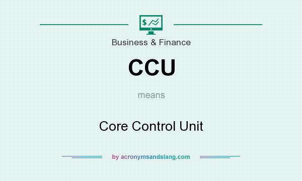 What does CCU mean? It stands for Core Control Unit