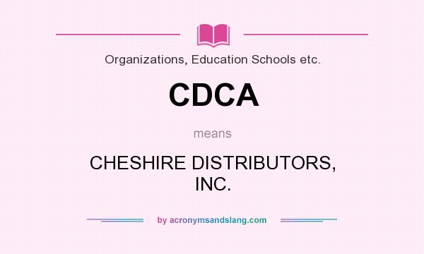 What does CDCA mean? It stands for CHESHIRE DISTRIBUTORS, INC.
