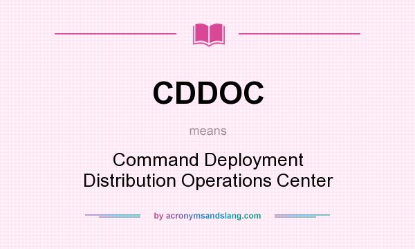 What does CDDOC mean? It stands for Command Deployment Distribution Operations Center