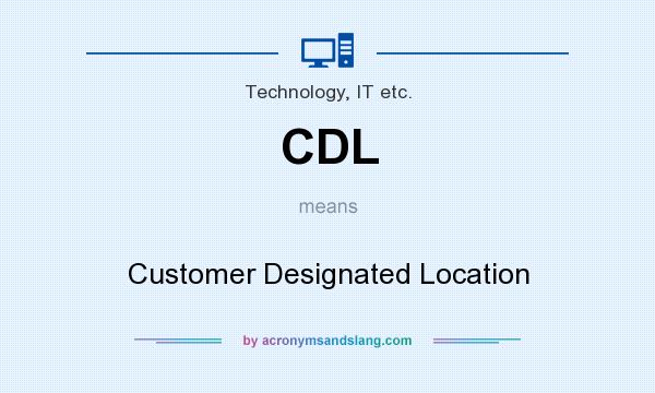 What does CDL mean? It stands for Customer Designated Location