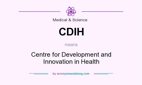 What does CDIH mean? It stands for Centre for Development and Innovation in Health