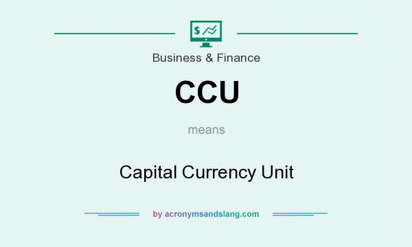 What does CCU mean? It stands for Capital Currency Unit