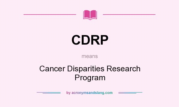 What does CDRP mean? It stands for Cancer Disparities Research Program