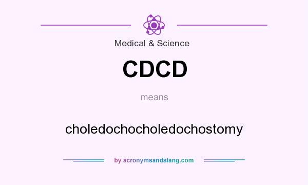What does CDCD mean? It stands for choledochocholedochostomy