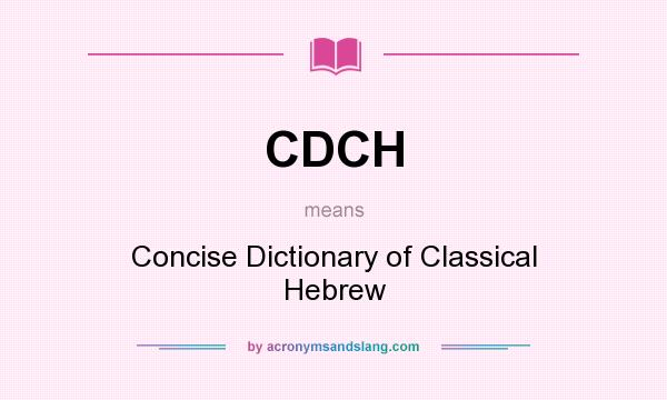 What does CDCH mean? It stands for Concise Dictionary of Classical Hebrew
