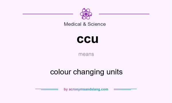 What does ccu mean? It stands for colour changing units