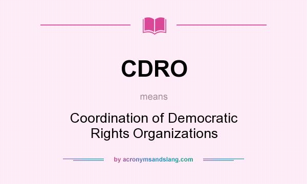 What does CDRO mean? It stands for Coordination of Democratic Rights Organizations