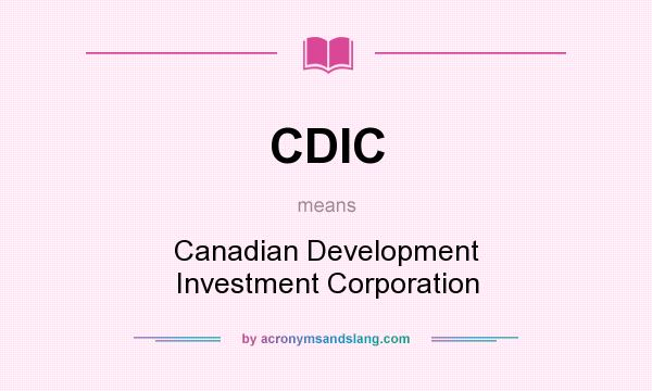 What does CDIC mean? It stands for Canadian Development Investment Corporation