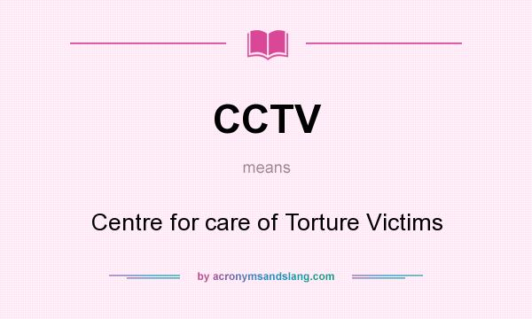 What does CCTV mean? It stands for Centre for care of Torture Victims