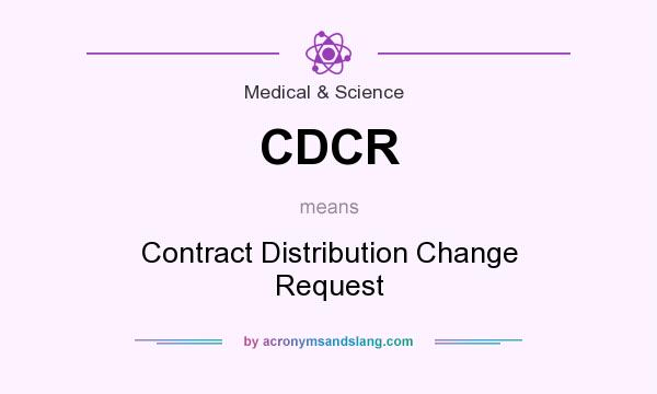 What does CDCR mean? It stands for Contract Distribution Change Request