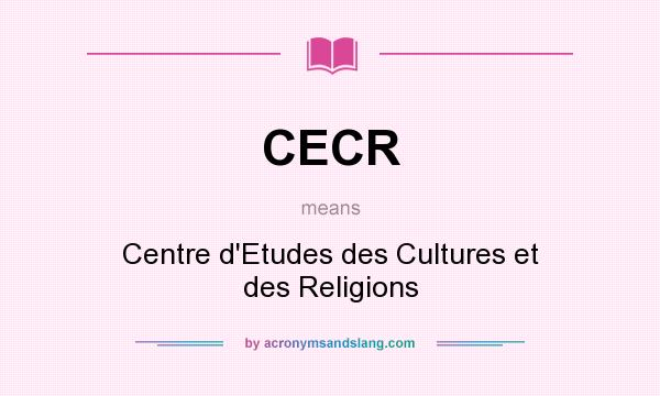 What does CECR mean? It stands for Centre d`Etudes des Cultures et des Religions