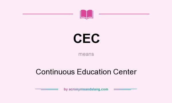 What does CEC mean? It stands for Continuous Education Center