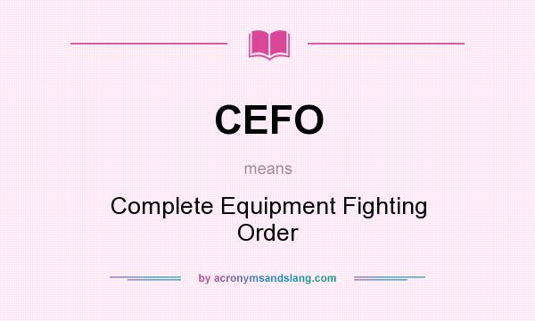 What does CEFO mean? It stands for Complete Equipment Fighting Order