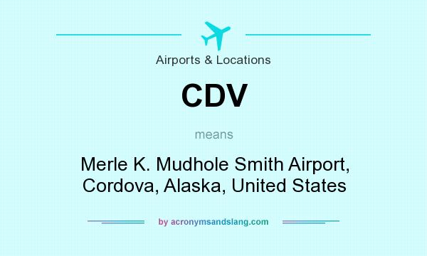 What does CDV mean? It stands for Merle K. Mudhole Smith Airport, Cordova, Alaska, United States