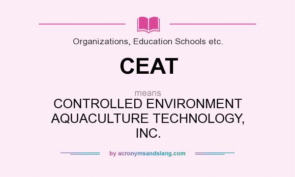 What does CEAT mean? It stands for CONTROLLED ENVIRONMENT AQUACULTURE TECHNOLOGY, INC.