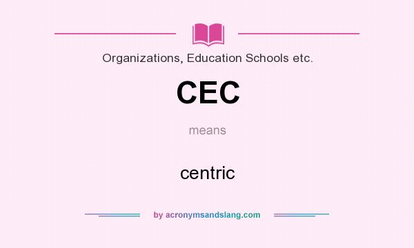 What does CEC mean? It stands for centric