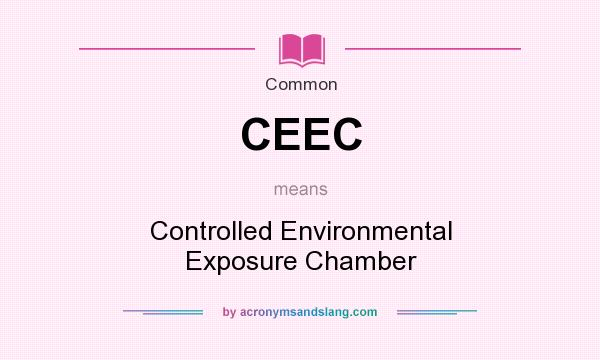 What does CEEC mean? It stands for Controlled Environmental Exposure Chamber