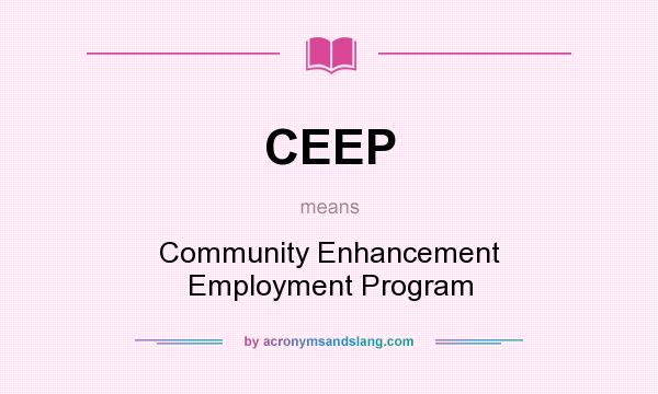 What does CEEP mean? It stands for Community Enhancement Employment Program
