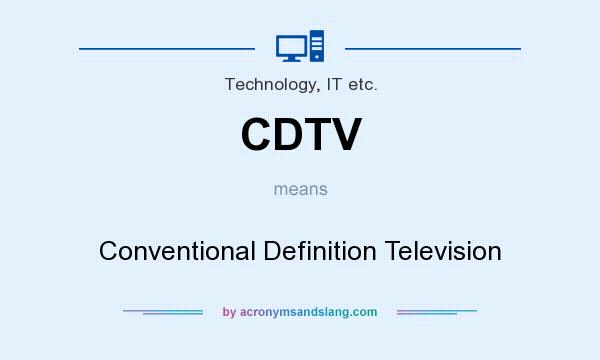 What does CDTV mean? It stands for Conventional Definition Television