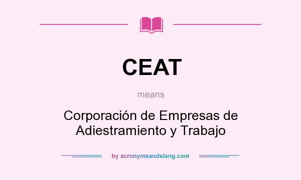 What does CEAT mean? It stands for Corporación de Empresas de Adiestramiento y Trabajo