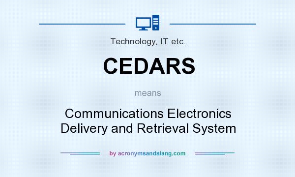 What does CEDARS mean? It stands for Communications Electronics Delivery and Retrieval System