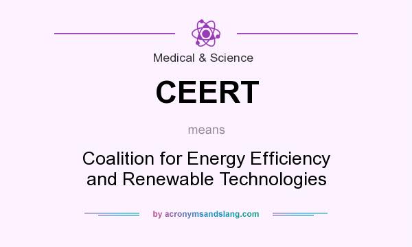 What does CEERT mean? It stands for Coalition for Energy Efficiency and Renewable Technologies