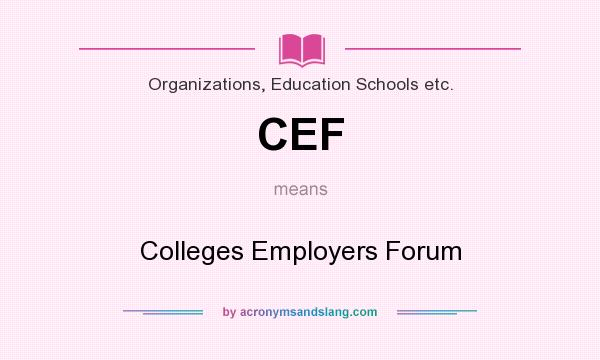 What does CEF mean? It stands for Colleges Employers Forum