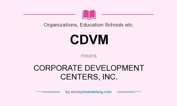 What does CDVM mean? It stands for CORPORATE DEVELOPMENT CENTERS, INC.