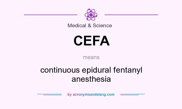 What does CEFA mean? It stands for continuous epidural fentanyl anesthesia