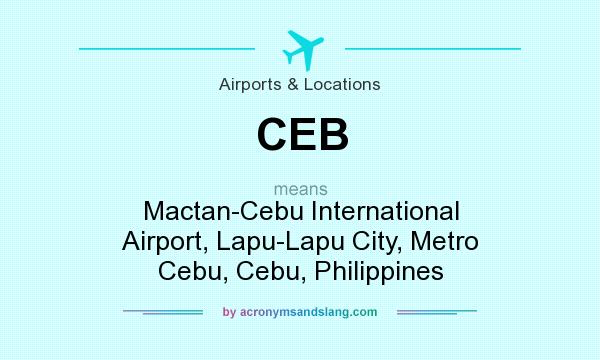 What does CEB mean? It stands for Mactan-Cebu International Airport, Lapu-Lapu City, Metro Cebu, Cebu, Philippines