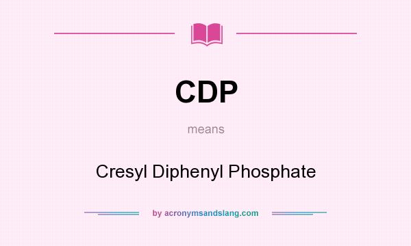 What does CDP mean? It stands for Cresyl Diphenyl Phosphate