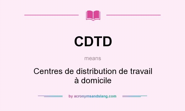 What does CDTD mean? It stands for Centres de distribution de travail à domicile