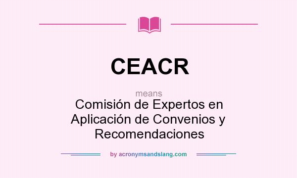 What does CEACR mean? It stands for Comisión de Expertos en Aplicación de Convenios y Recomendaciones