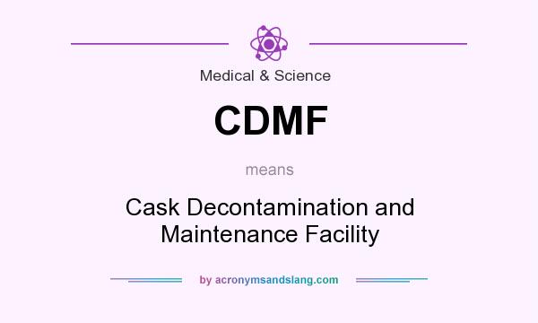 What does CDMF mean? It stands for Cask Decontamination and Maintenance Facility