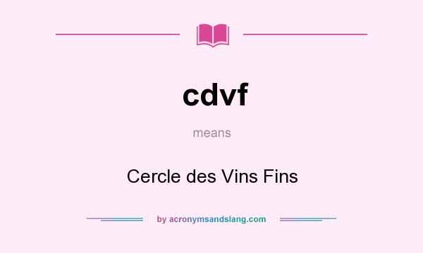 What does cdvf mean? It stands for Cercle des Vins Fins