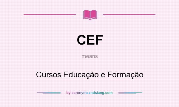What does CEF mean? It stands for Cursos Educação e Formação