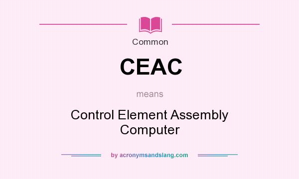 What does CEAC mean? It stands for Control Element Assembly Computer