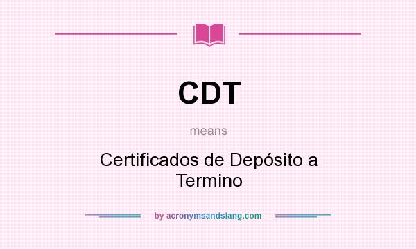 What does CDT mean? It stands for Certificados de Depósito a Termino