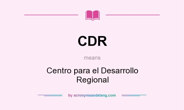 What does CDR mean? It stands for Centro para el Desarrollo Regional