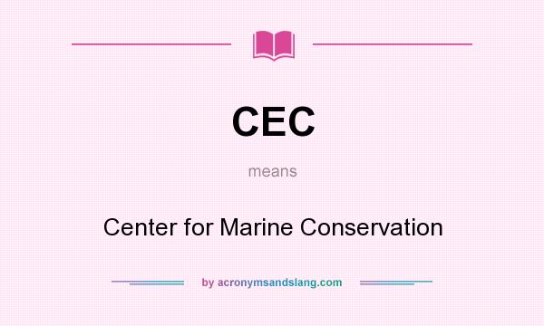 What does CEC mean? It stands for Center for Marine Conservation