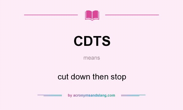 What does CDTS mean? It stands for cut down then stop
