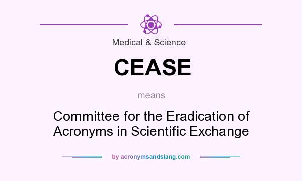 What does CEASE mean? It stands for Committee for the Eradication of Acronyms in Scientific Exchange